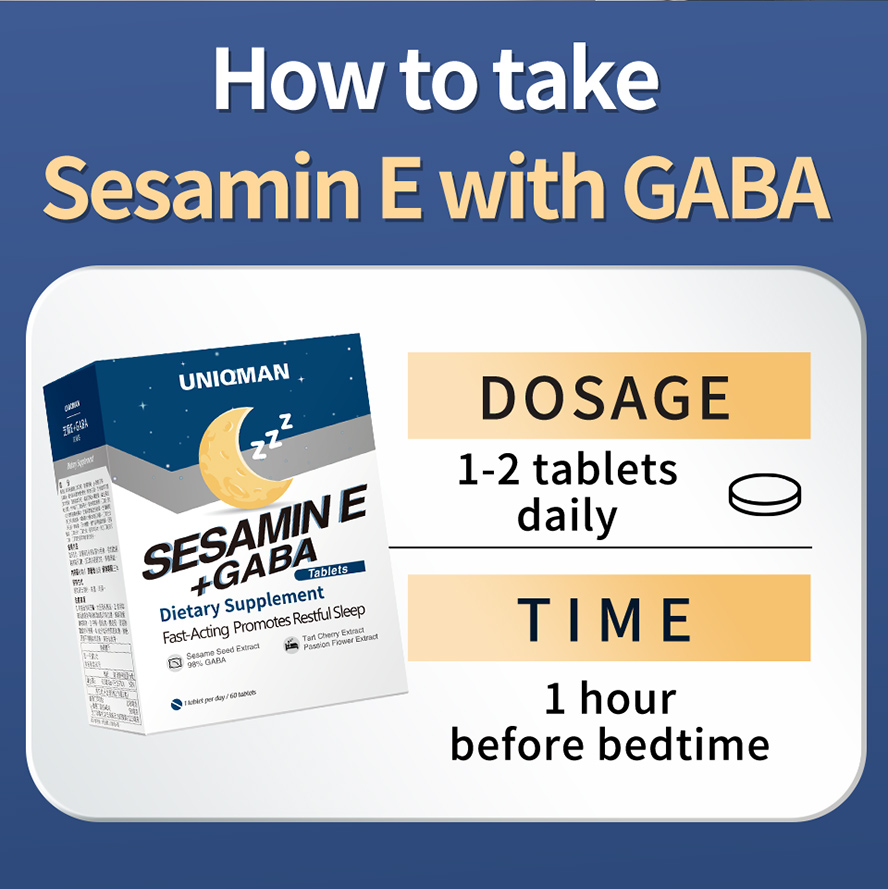 Take 1 tablet of Sesamin E one hour before bed. The fast-dissolving tablet quickly induces sleepiness, helping you drift off instantly.