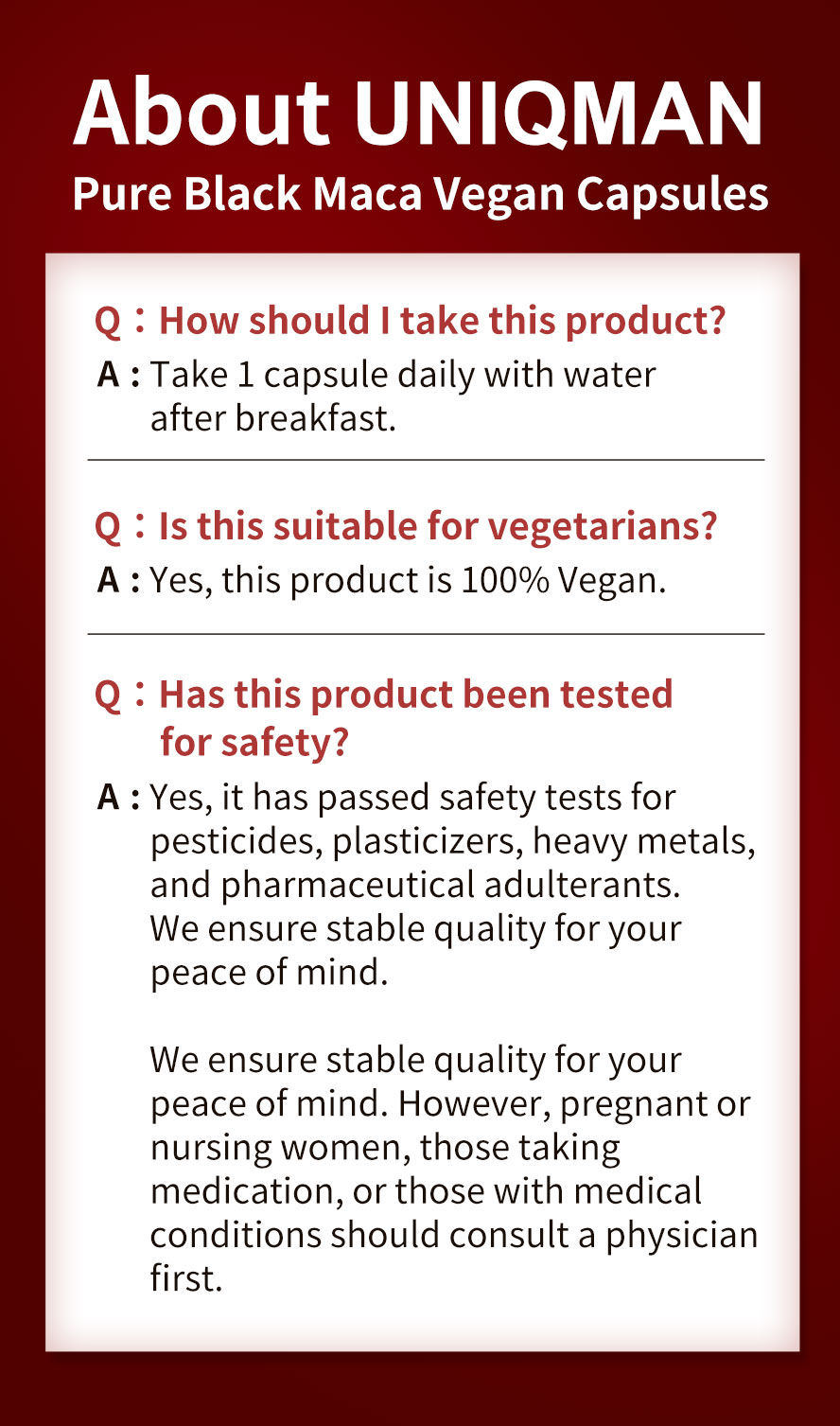 FAQ: Are there side effects to Black Maca? Is it vegan? Get all your answers about UNIQMAN Black Maca capsules here.