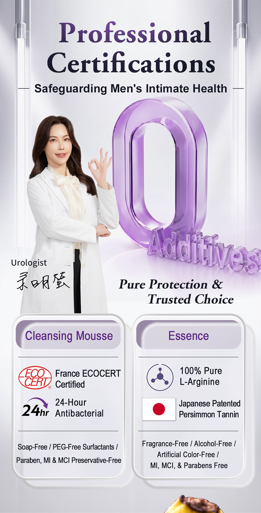 Zero-additive formula recommended by urologists. Cleansing Mousse offers 24-hr antibacterial efficacy with ECOCERT ingredients; Essence features 100% L-Arginine & Japanese persimmon tannin.